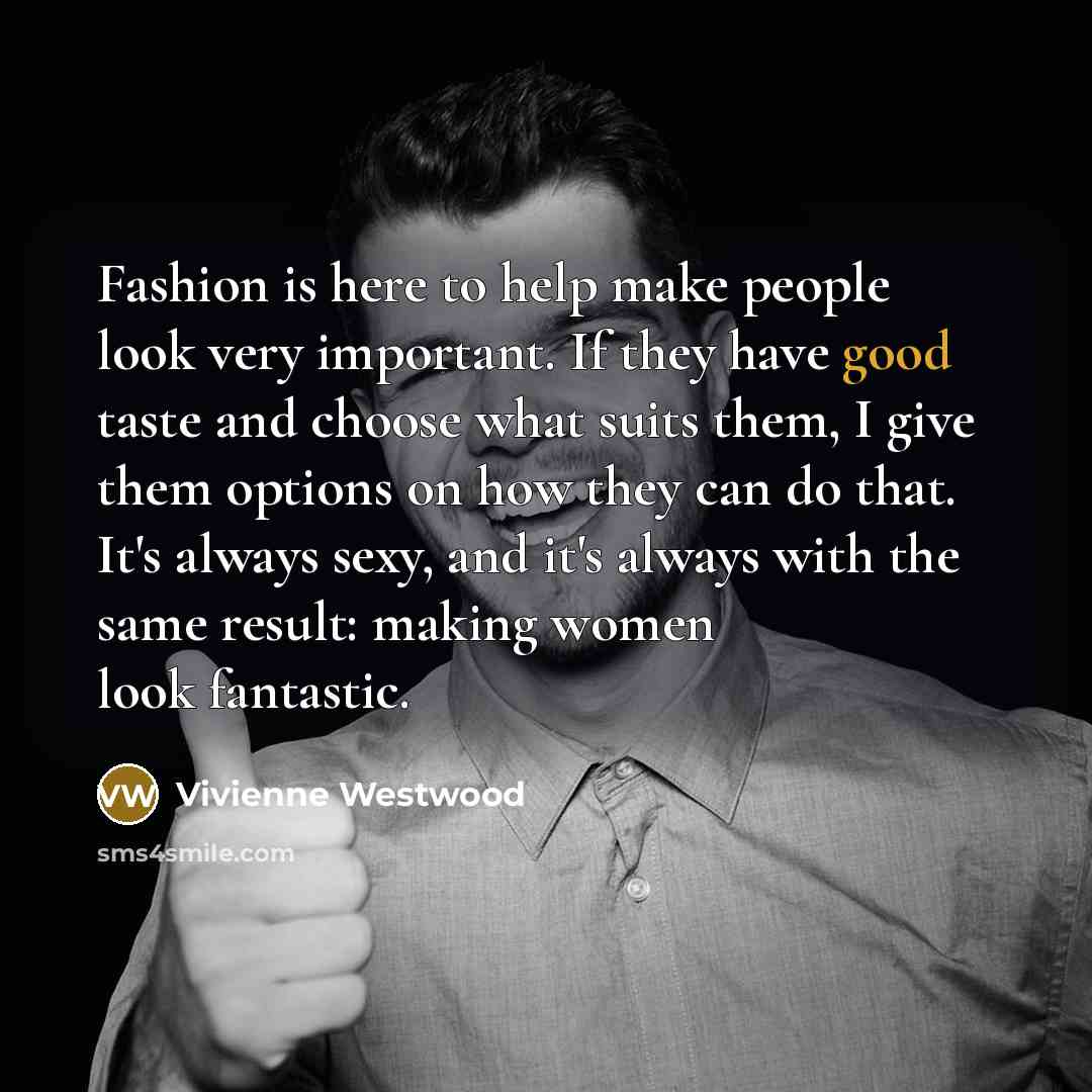 “Fashion is here to help make people look very important.…” quote by Vivienne Westwood