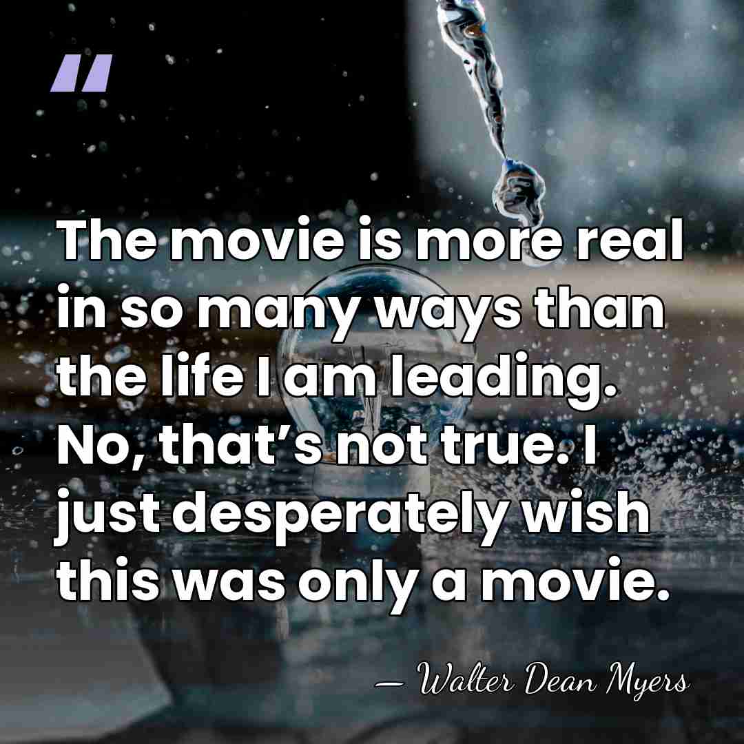 The movie is more real in so many ways than the life&hellip; - Walter Dean Myers