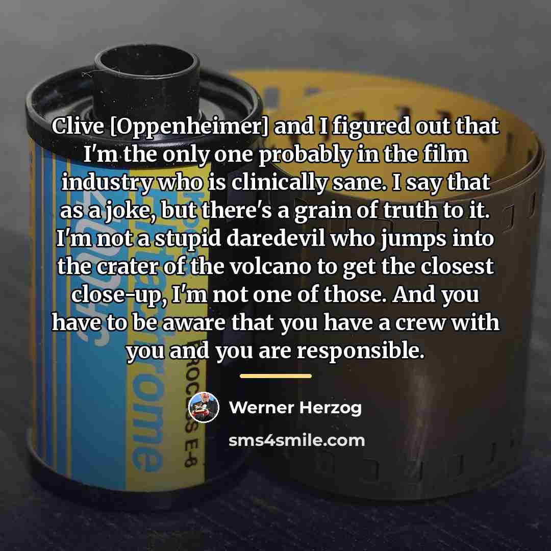 “Clive [Oppenheimer] and I figured out that I'm the only…” quote by Werner Herzog