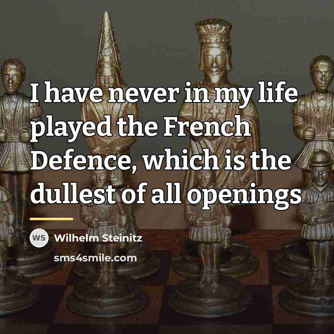 “I have never in my life played the French Defence,…” quote by Wilhelm Steinitz