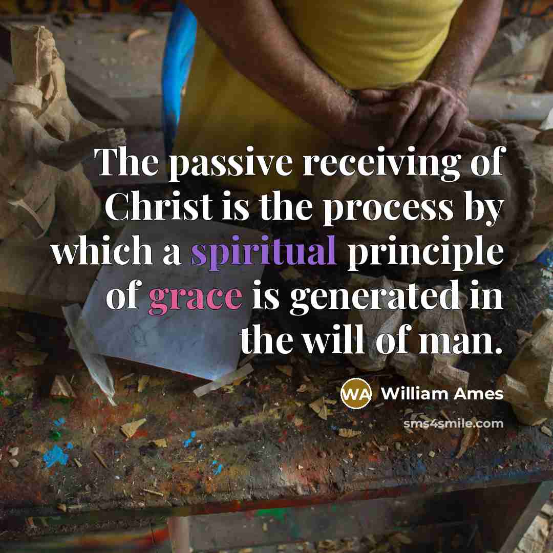 “The passive receiving of Christ is the process by which…” quote by William Ames