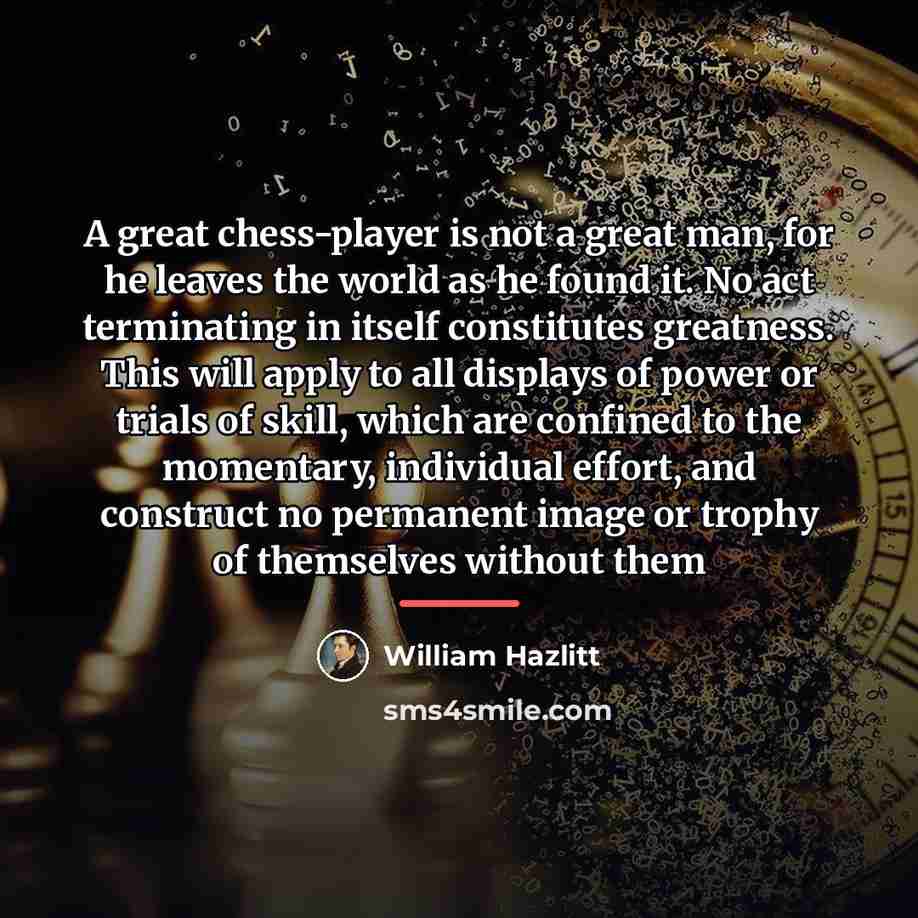 “A great chess-player is not a great man, for he…” quote by William Hazlitt