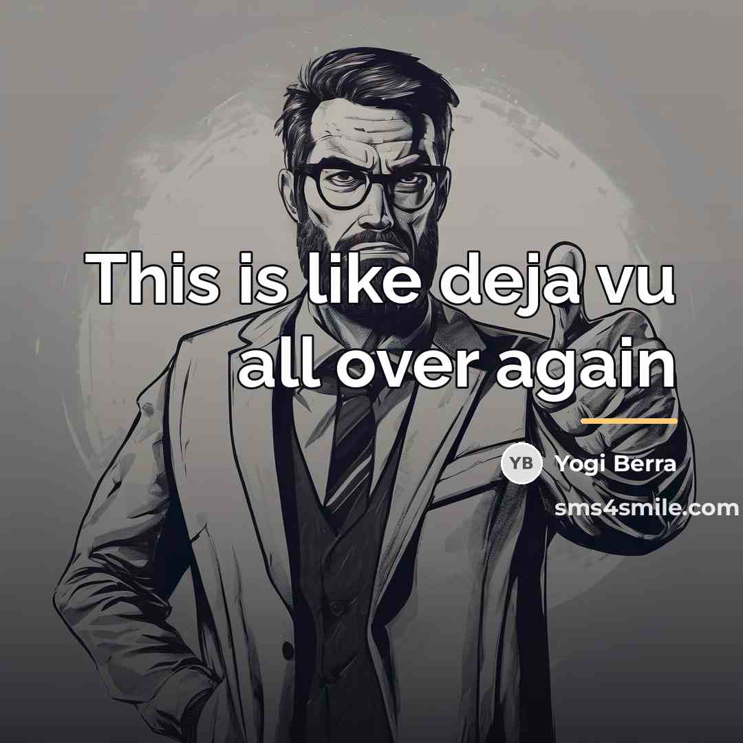 “This is like deja vu all over again…” quote by Yogi Berra