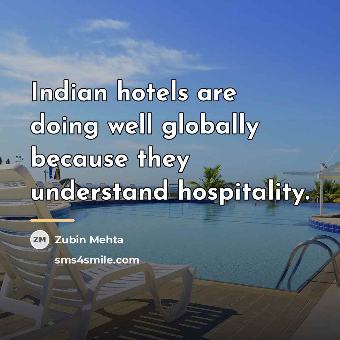“Indian hotels are doing well globally because they understand hospitality.…” quote by Zubin Mehta