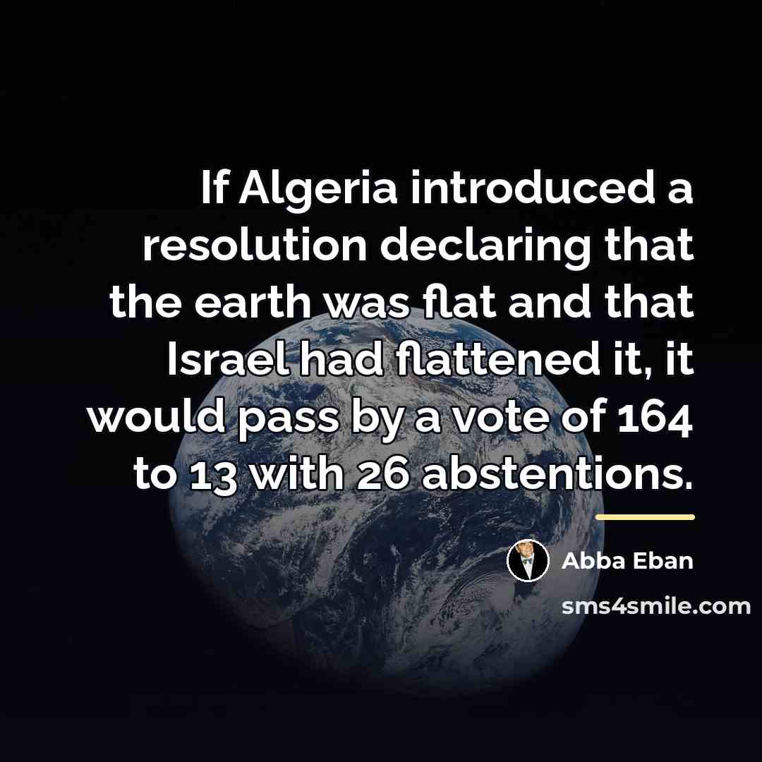 “If Algeria introduced a resolution declaring that the earth was…” quote by Abba Eban