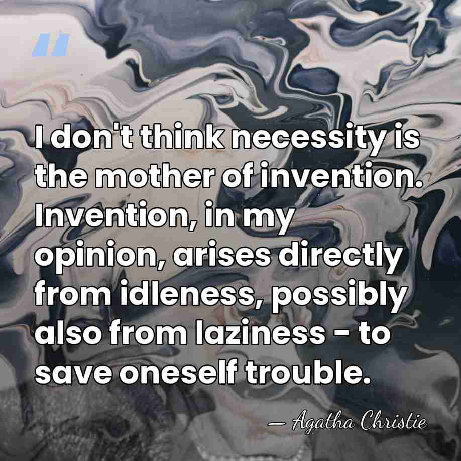 I don't think necessity is the mother of invention. Invention, in my&hellip; - Agatha Christie