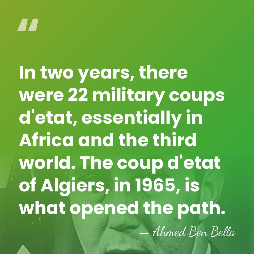 In two years, there were 22 military coups d'etat, essentially in Africa&hellip; - Ahmed Ben Bella