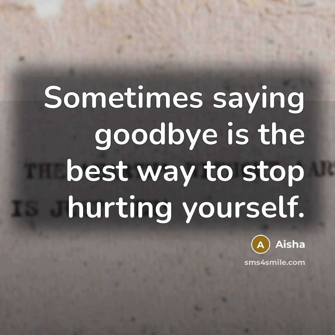 “Sometimes saying goodbye is the best way to stop hurting…” quote by Aisha