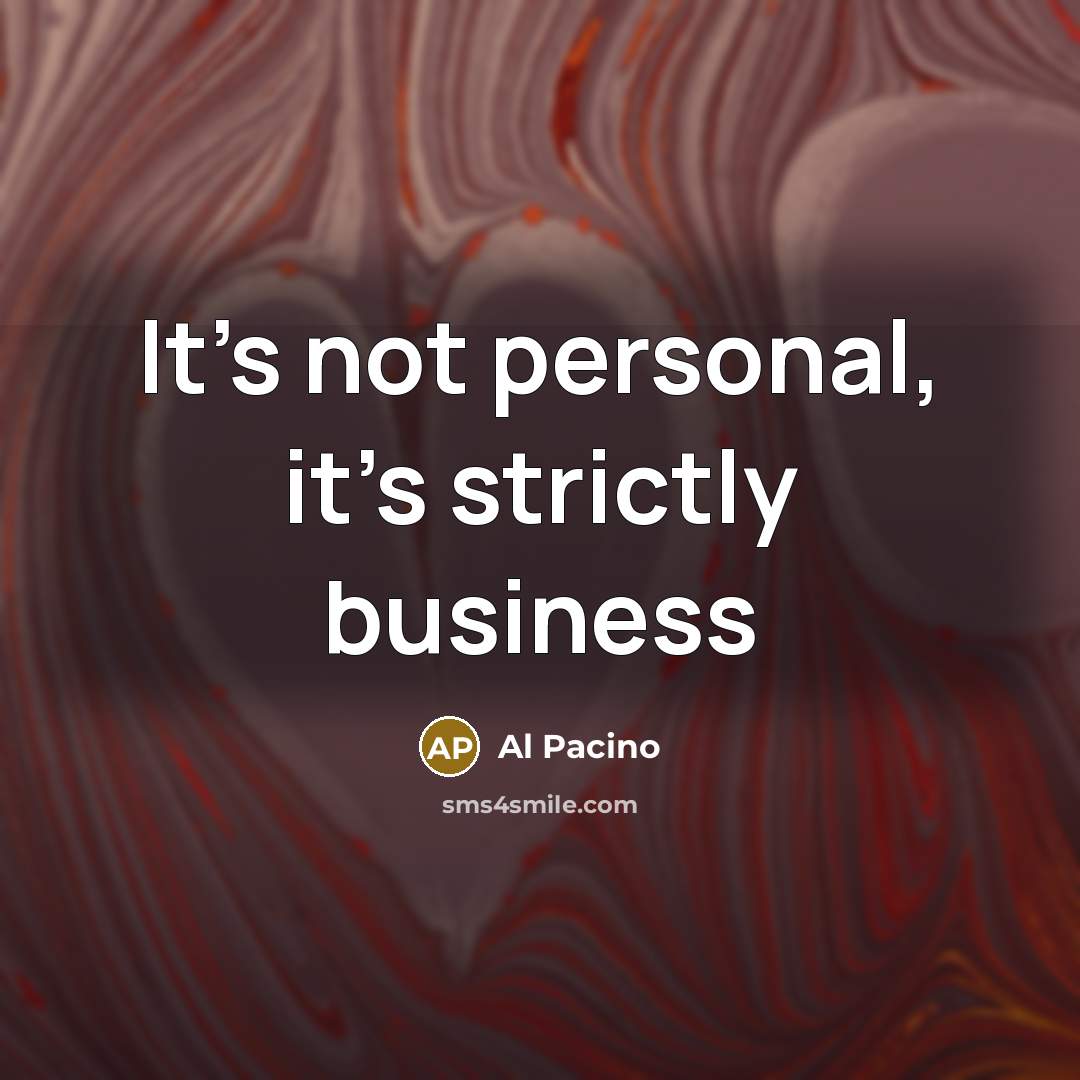 “It's not personal, it's strictly business…” quote by Al Pacino