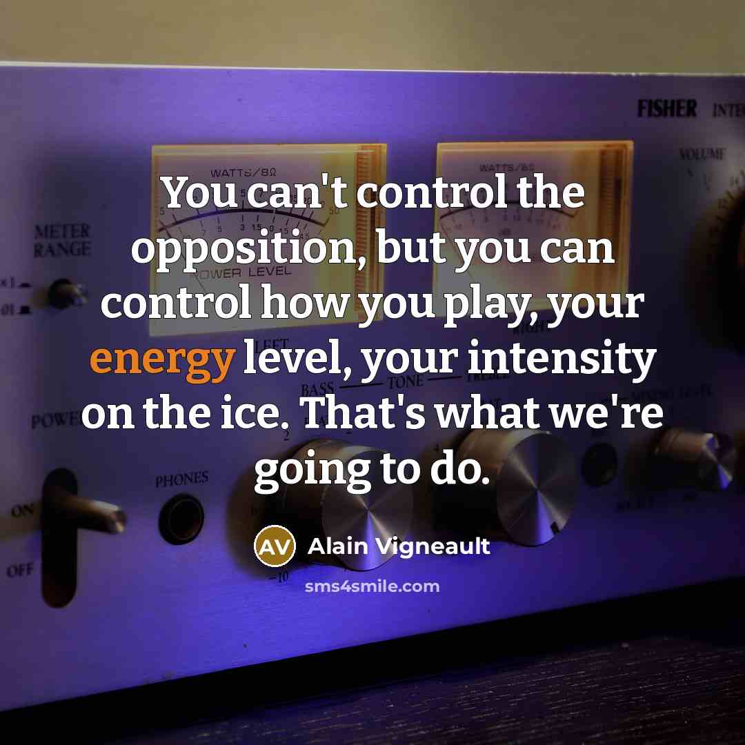 “You can't control the opposition, but you can control how…” quote by Alain Vigneault