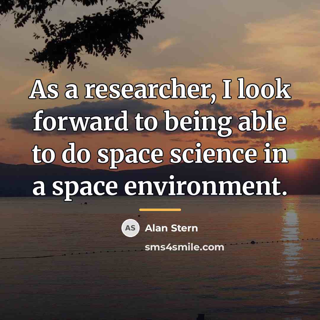 “As a researcher, I look forward to being able to…” quote by Alan Stern