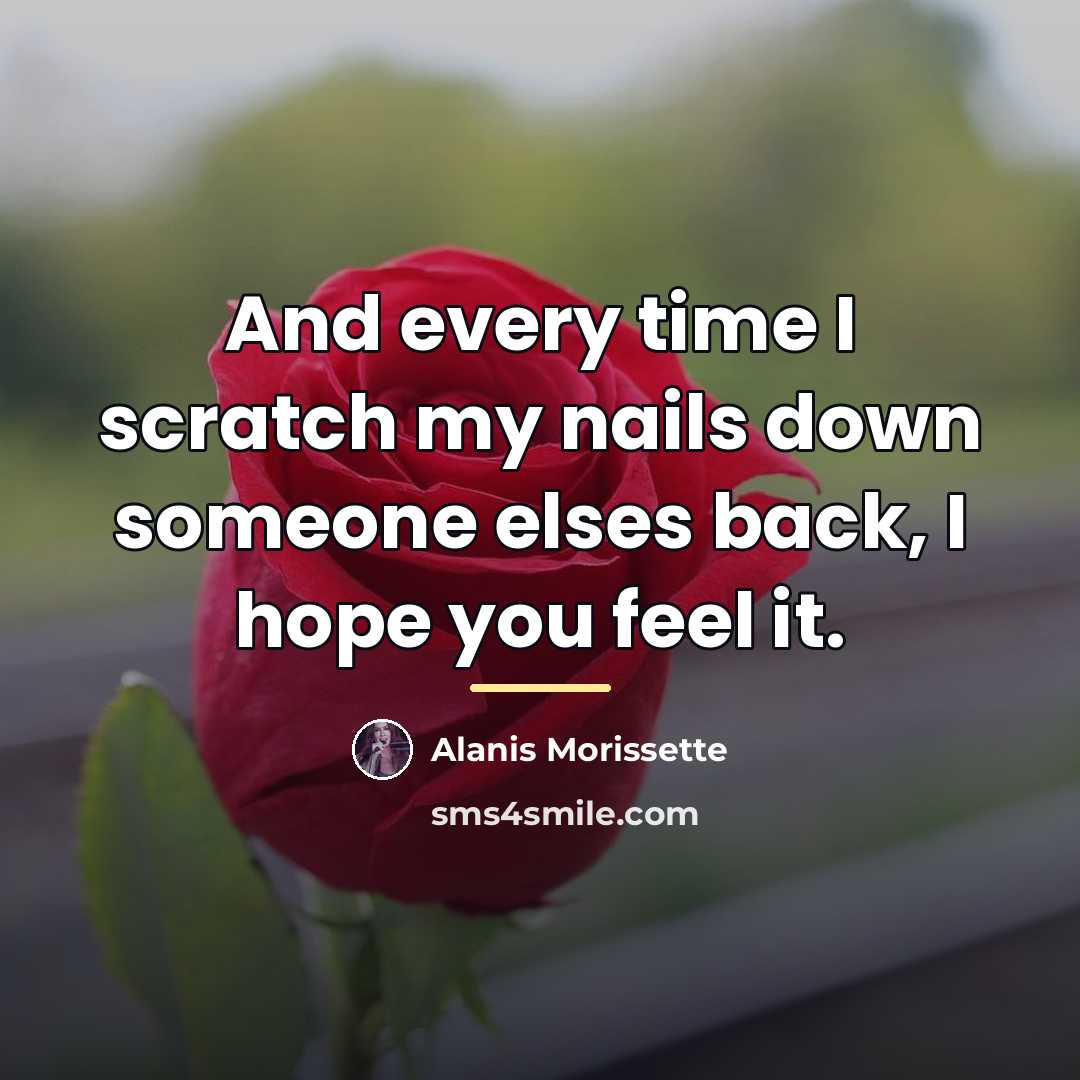 “And every time I scratch my nails down someone elses…” quote by Alanis Morissette