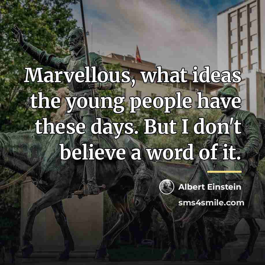 “Marvellous, what ideas the young people have these days. But…” quote by Albert Einstein