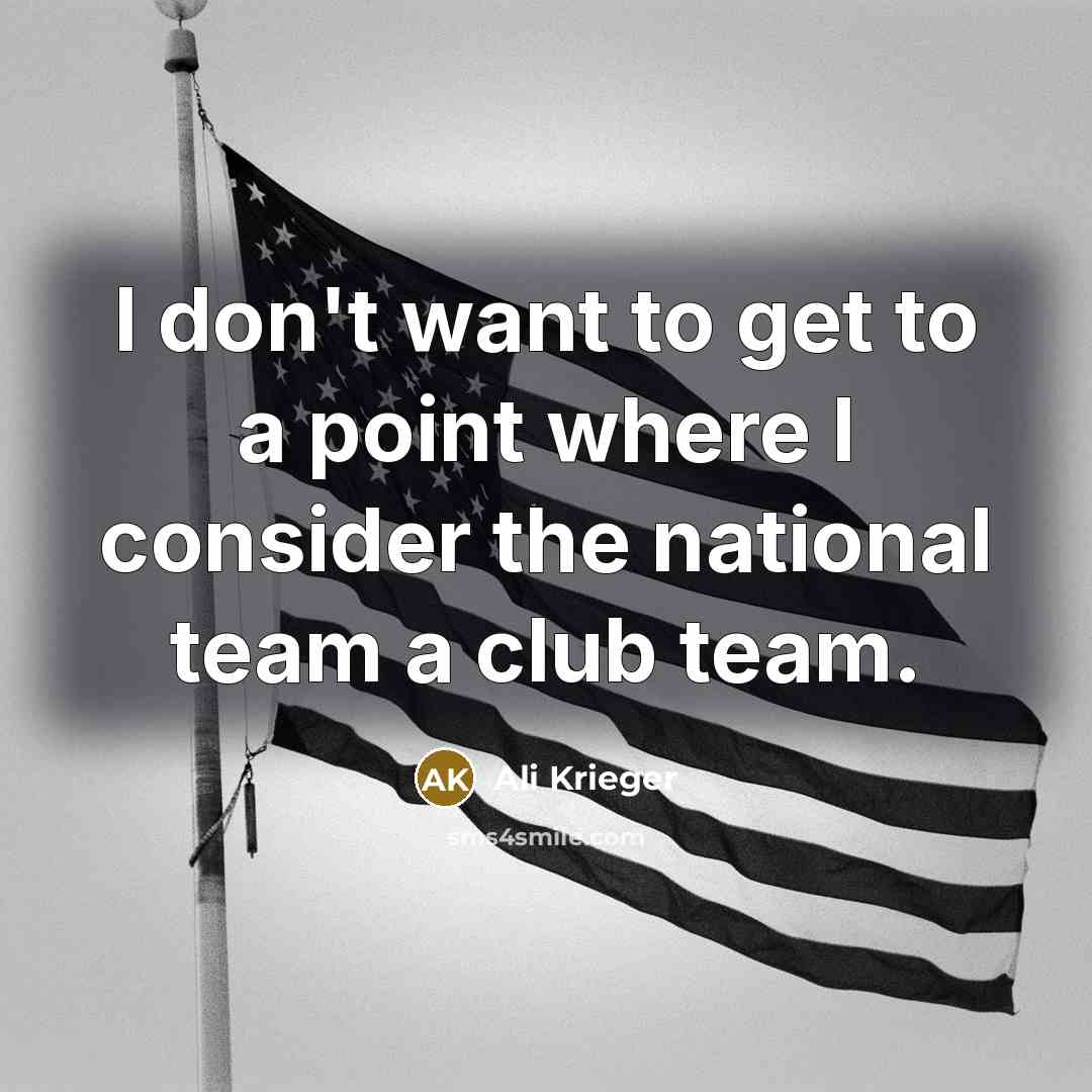 “I don't want to get to a point where I…” quote by Ali Krieger