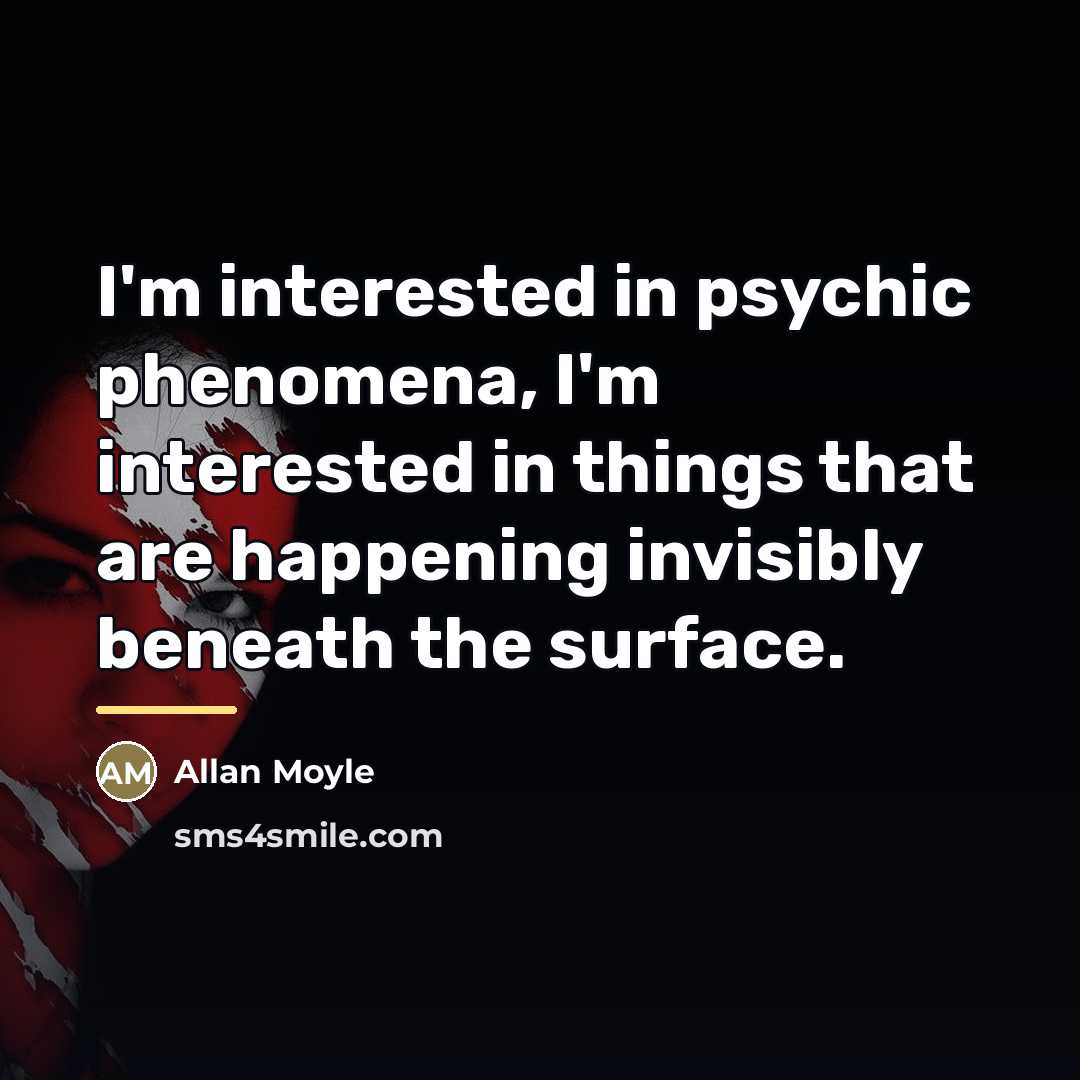 “I'm interested in psychic phenomena, I'm interested in things that…” quote by Allan Moyle