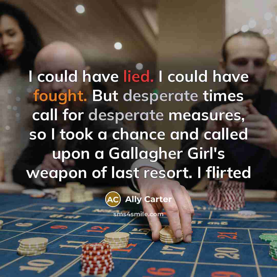 “I could have lied. I could have fought. But desperate…” quote by Ally Carter