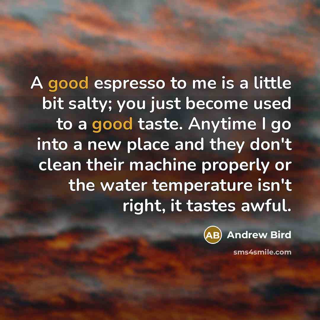 “A good espresso to me is a little bit salty;…” quote by Andrew Bird