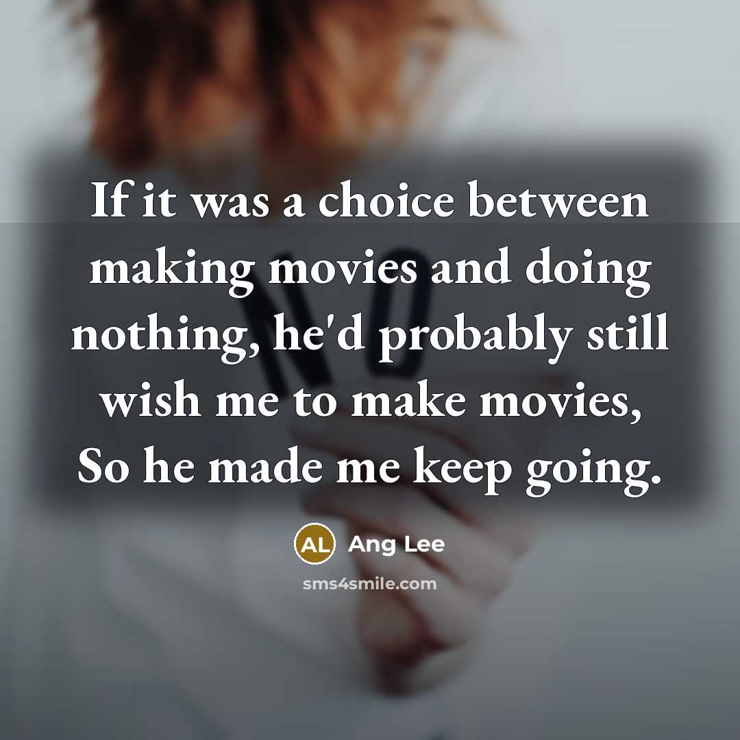 “If it was a choice between making movies and doing…” quote by Ang Lee