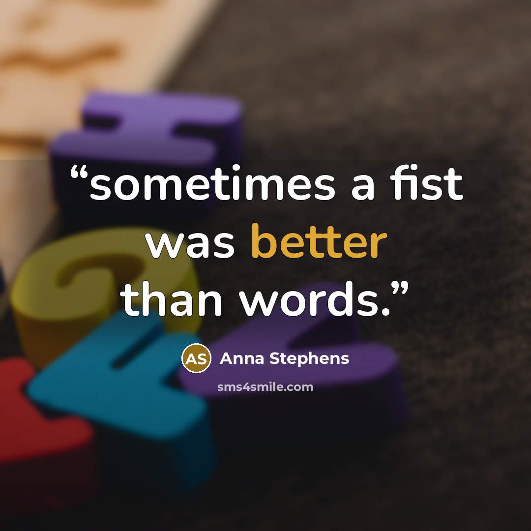 “sometimes a fist was better than words.” quote by Anna Stephens