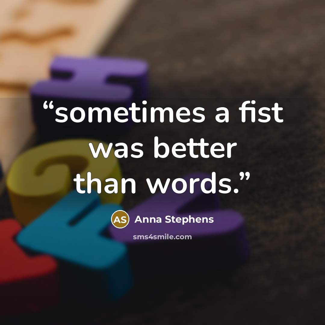 “sometimes a fist was better than words.” quote by Anna Stephens