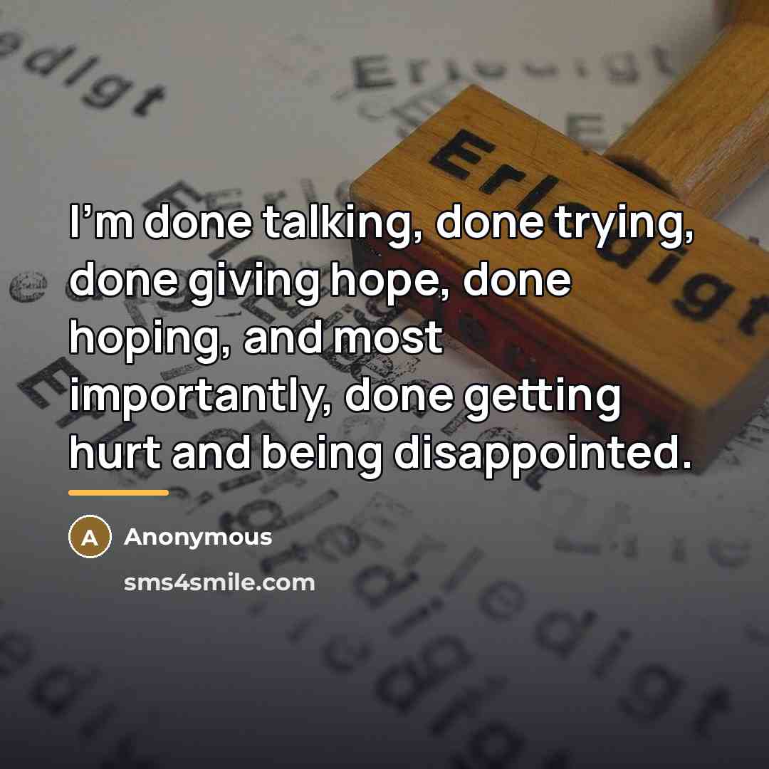 “I'm done talking, done trying, done giving hope, done hoping,…” quote by Anonymous