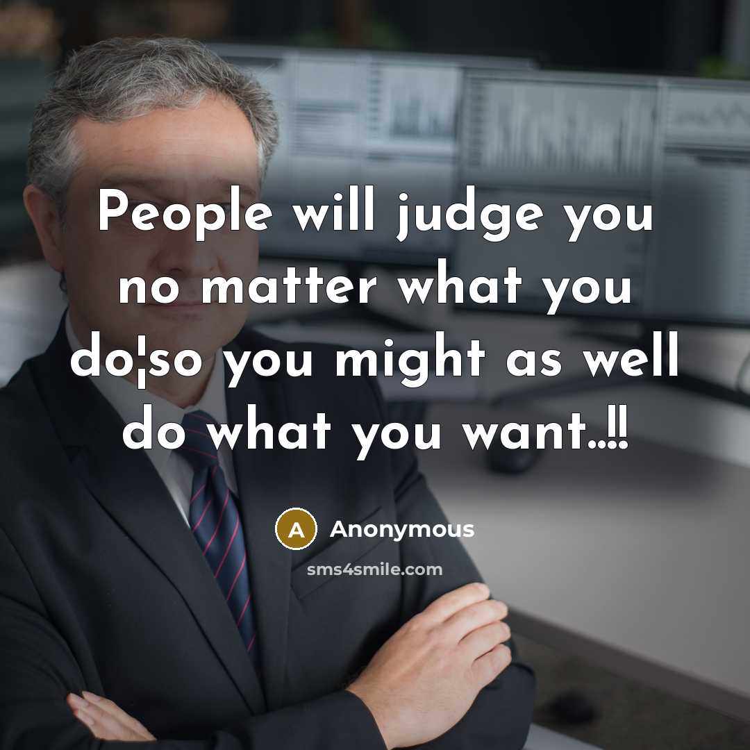 “People will judge you no matter what you do¦so you…” quote by Anonymous