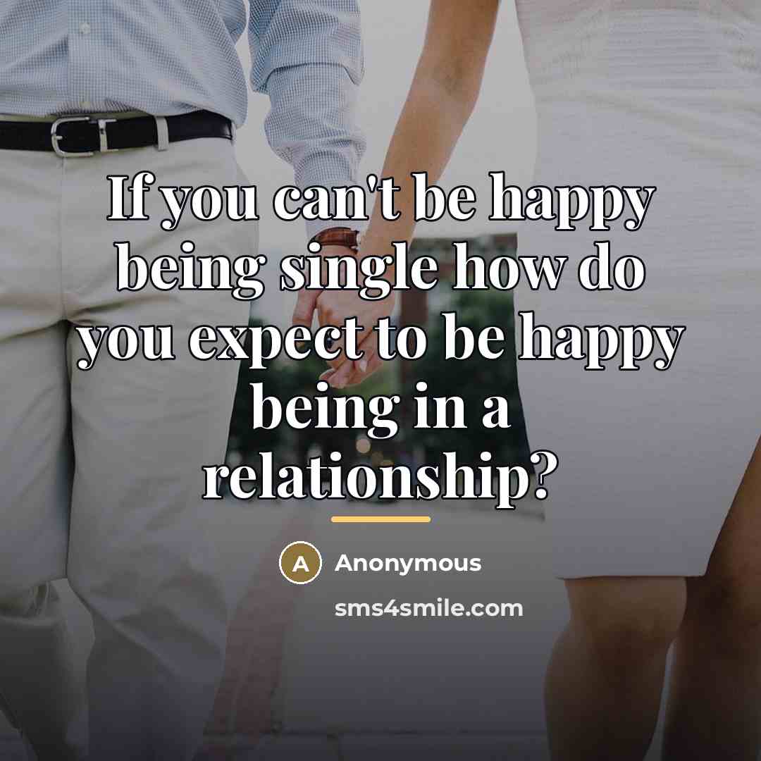 “If you can't be happy being single how do you…” quote by Anonymous