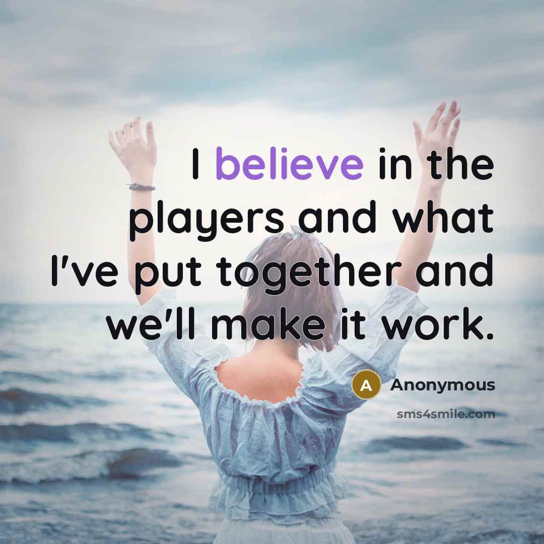 “I believe in the players and what I've put together…” quote by Anonymous