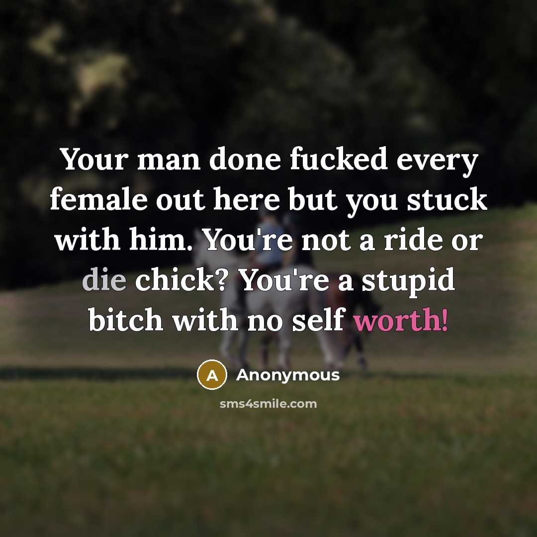 “Your man done fucked every female out here but you…” quote by Anonymous