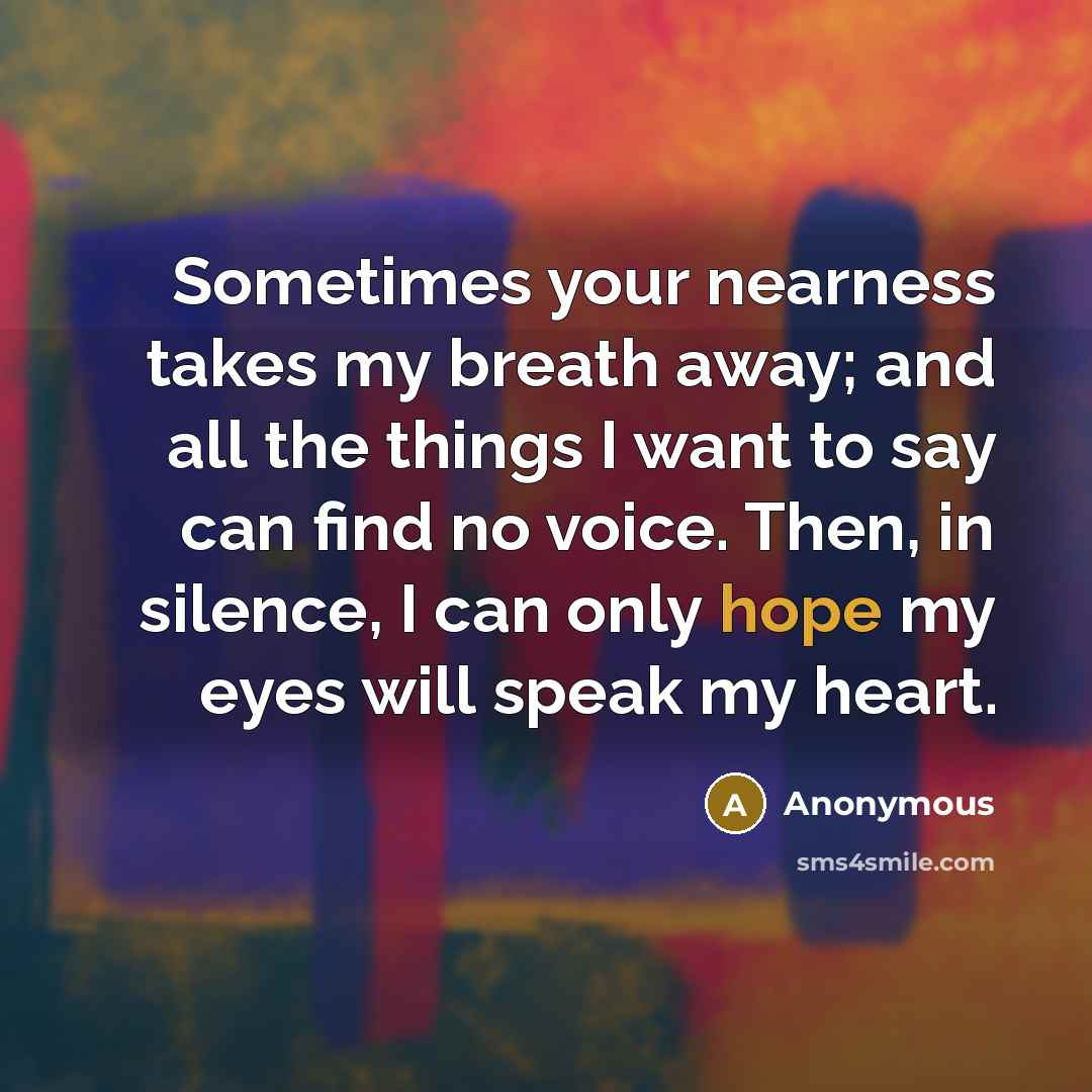 “Sometimes your nearness takes my breath away; and all the…” quote by Anonymous