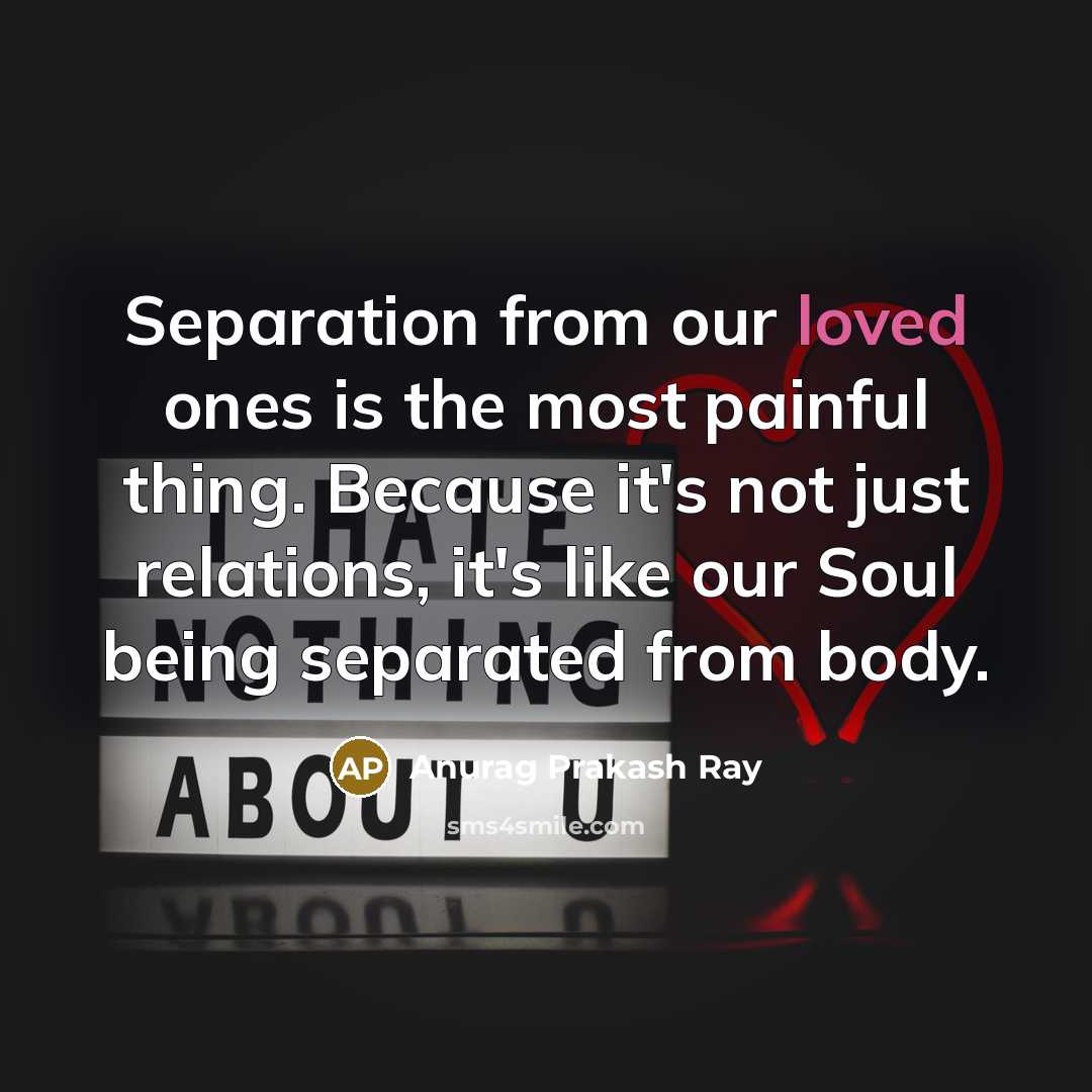 “Separation from our loved ones is the most painful thing.…” quote by Anurag Prakash Ray