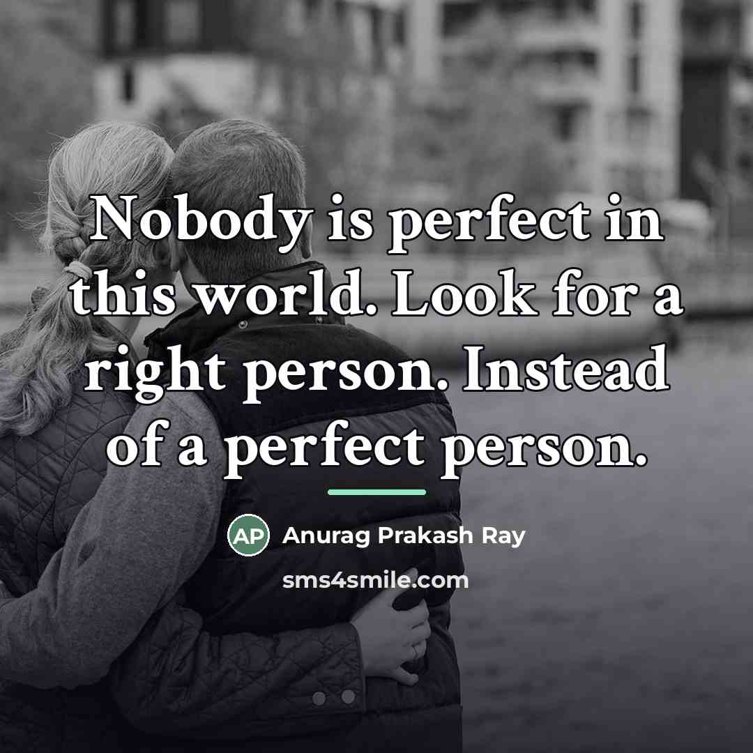 “Nobody is perfect in this world. Look for a right…” quote by Anurag Prakash Ray