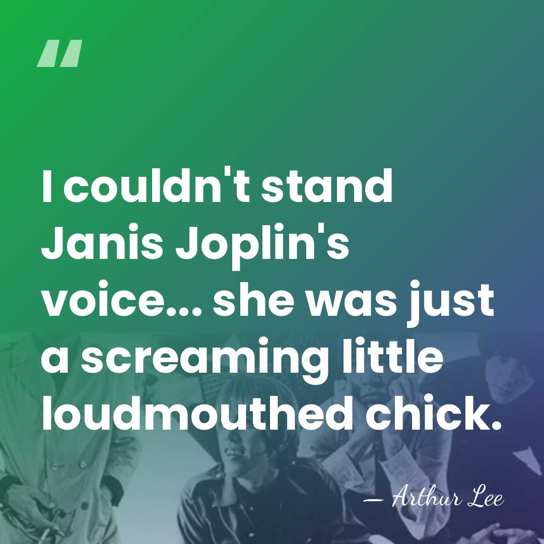 I couldn't stand Janis Joplin's voice... she was just a screaming little&hellip; - Arthur Lee