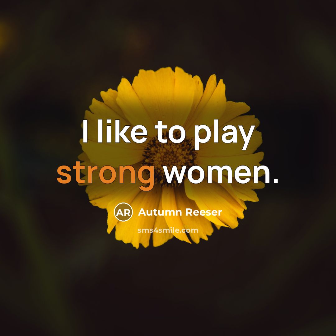 “I like to play strong women.…” quote by Autumn Reeser