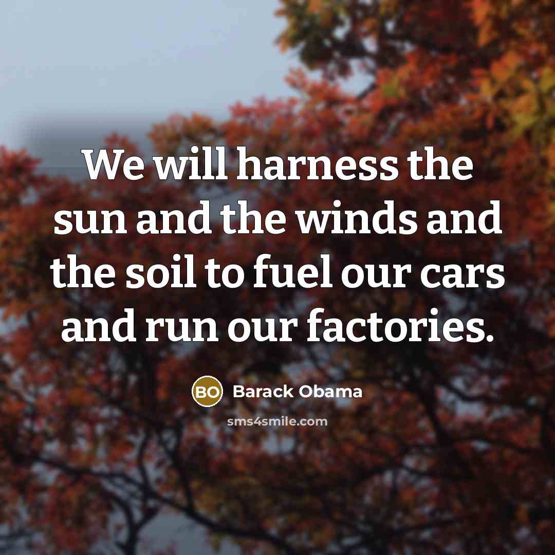 “We will harness the sun and the winds and the…” quote by Barack Obama
