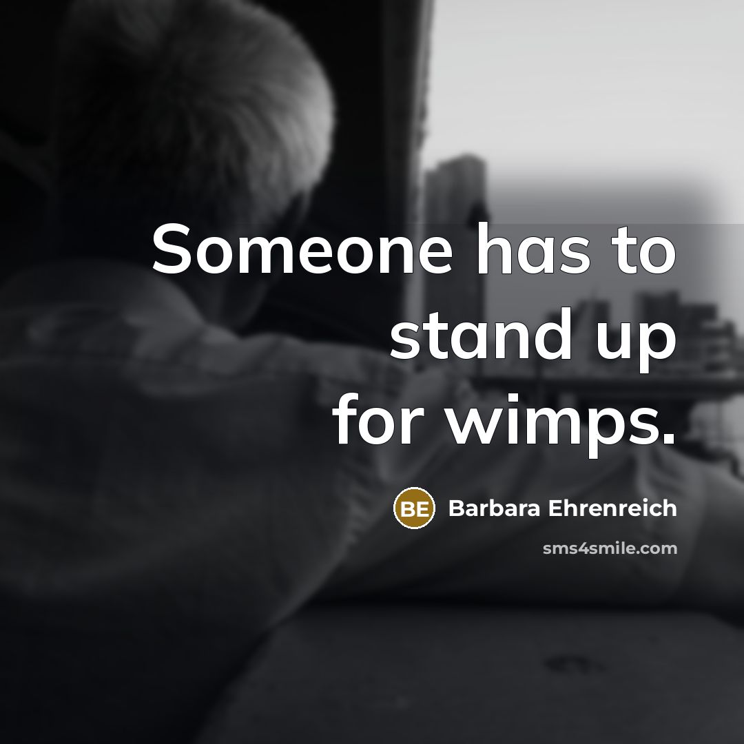 “Someone has to stand up for wimps.…” quote by Barbara Ehrenreich