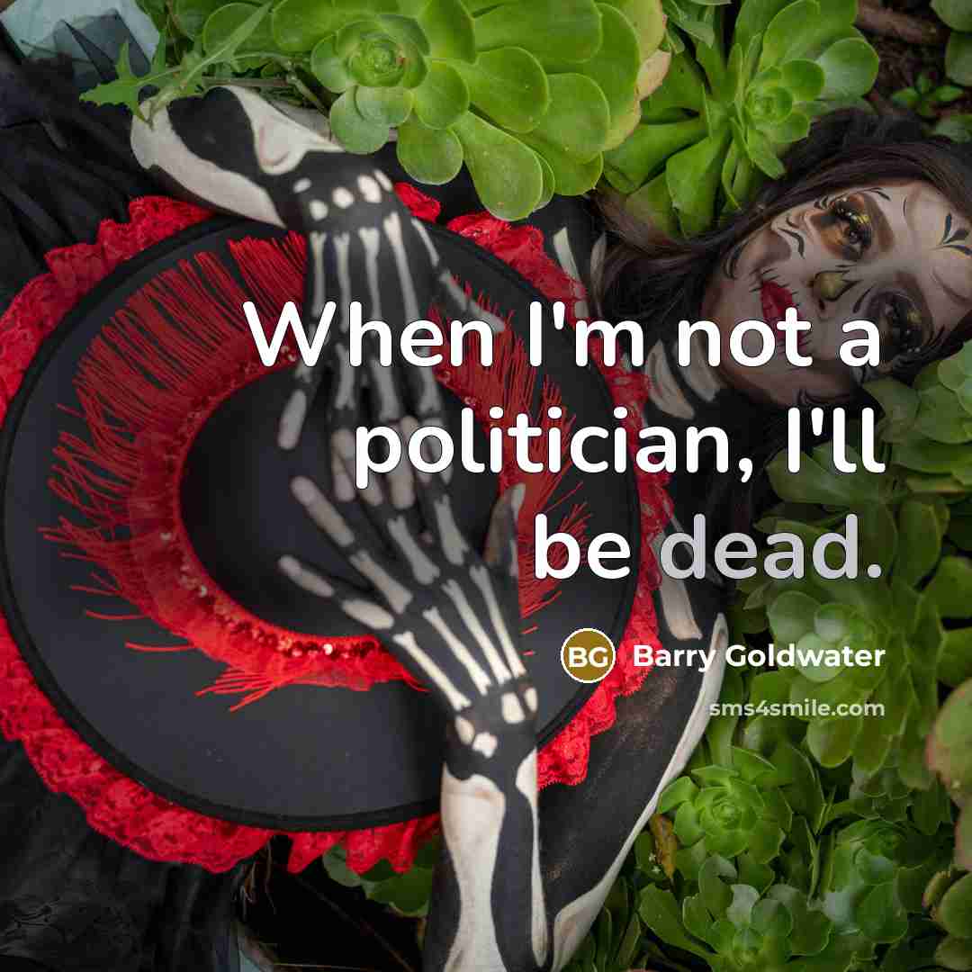 “When I'm not a politician, I'll be dead.…” quote by Barry Goldwater
