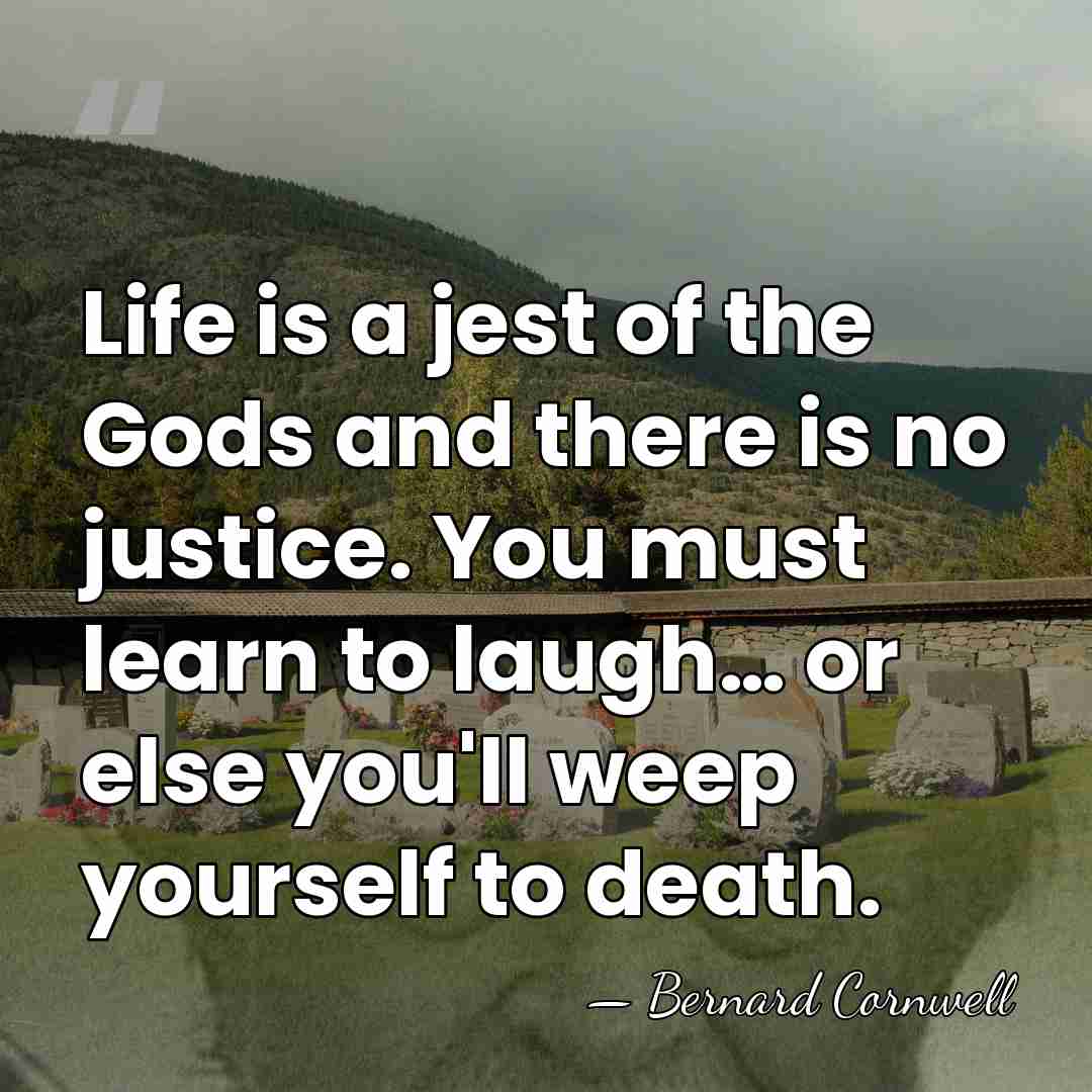 Life is a jest of the Gods and there is no justice.&hellip; - Bernard Cornwell