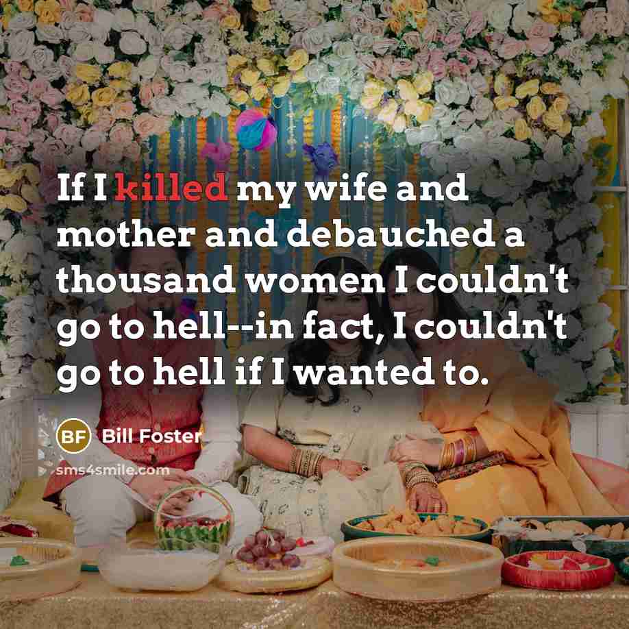 “If I killed my wife and mother and debauched a…” quote by Bill Foster