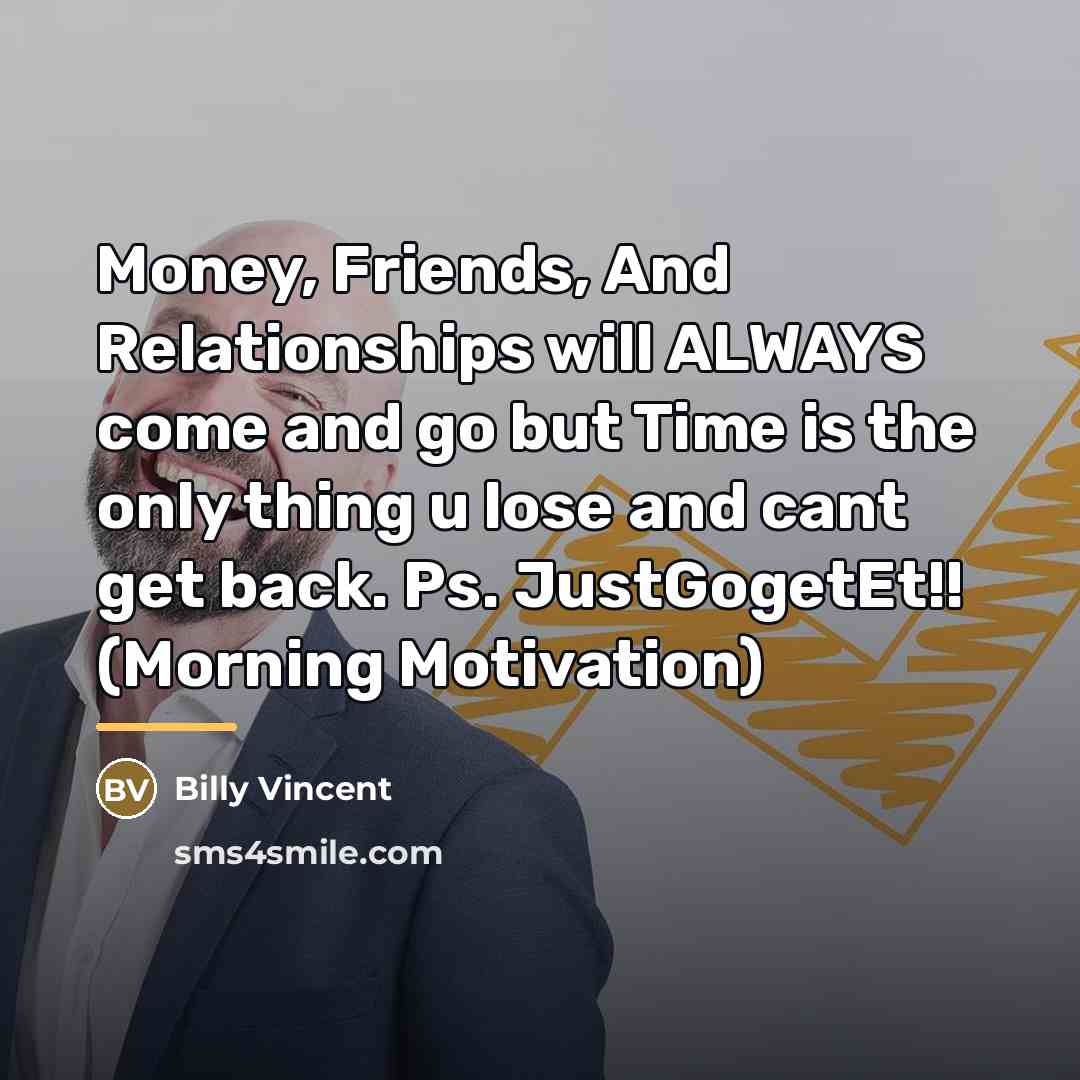 “Money, Friends, And Relationships will ALWAYS come and go but…” quote by Billy Vincent