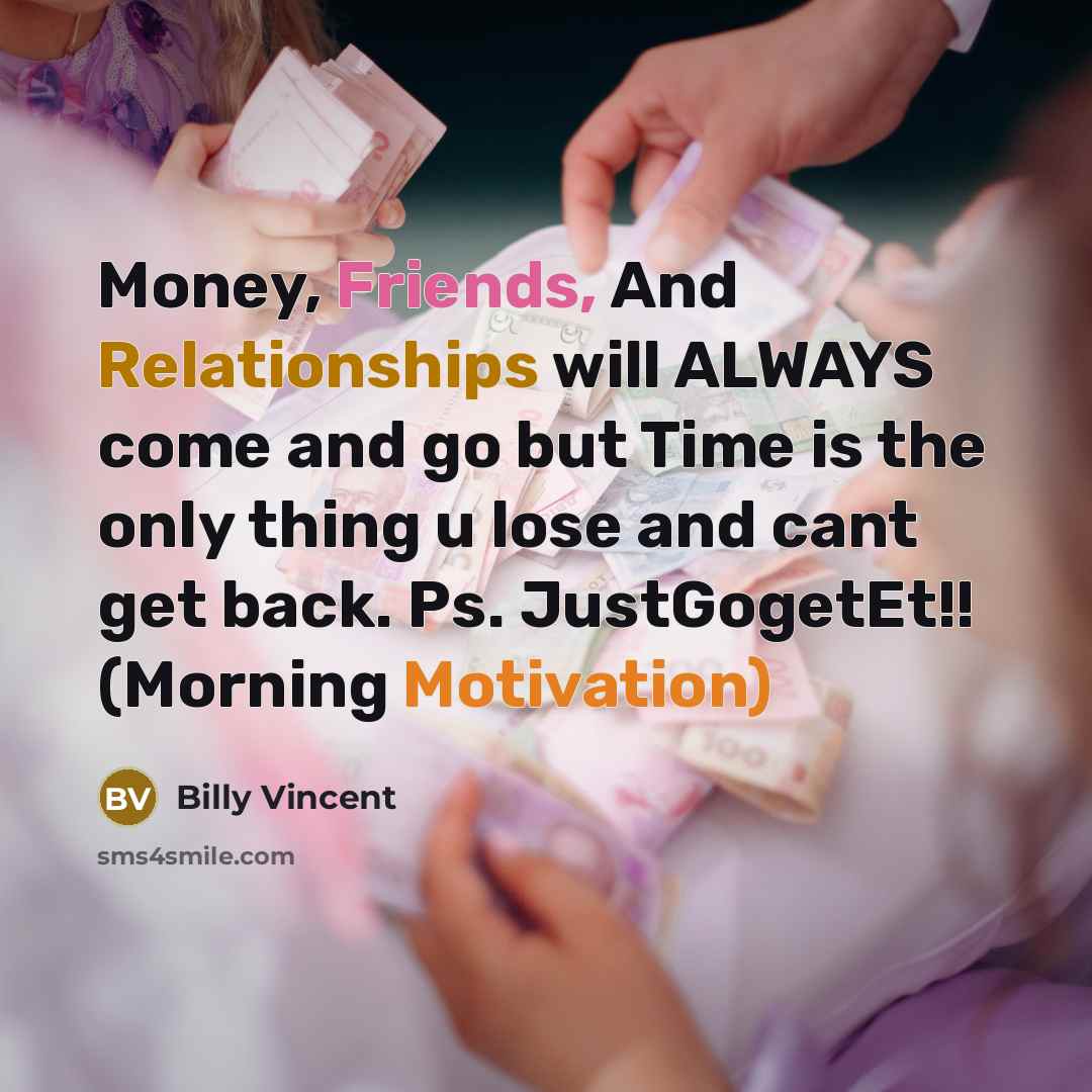 “Money, Friends, And Relationships will ALWAYS come and go but Time is the only thing u lose and cant get back. Ps. JustGogetEt!! (Morning Motivation)” quote by Billy Vincent