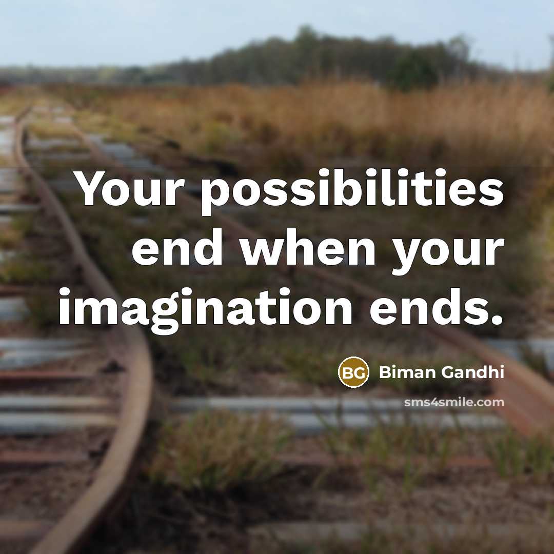 “Your possibilities end when your imagination ends.…” quote by Biman Gandhi