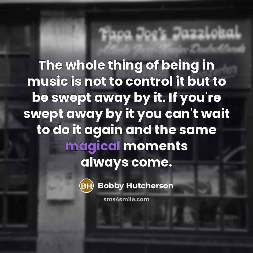 “The whole thing of being in music is not to…” quote by Bobby Hutcherson