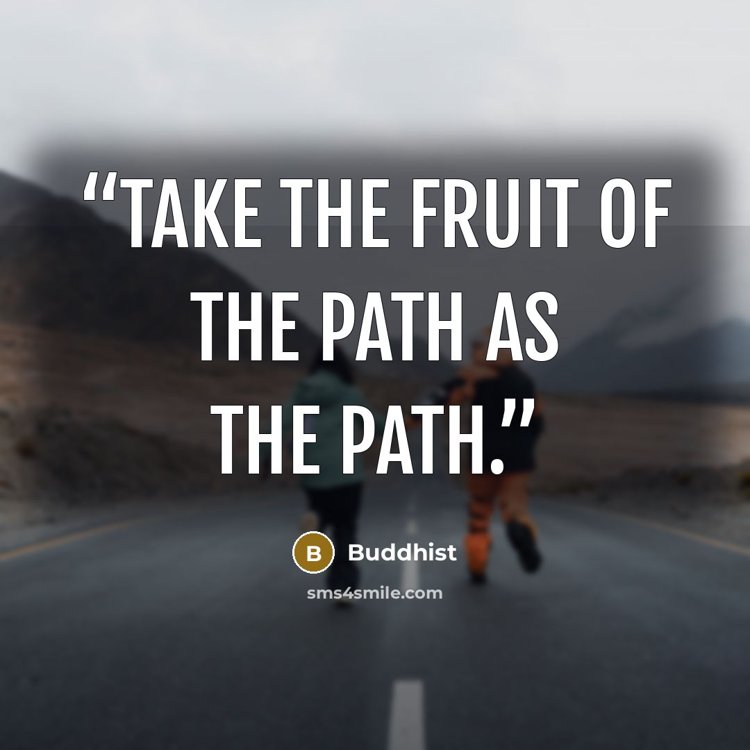 “Take the fruit of the path as the path.” quote by Buddhist