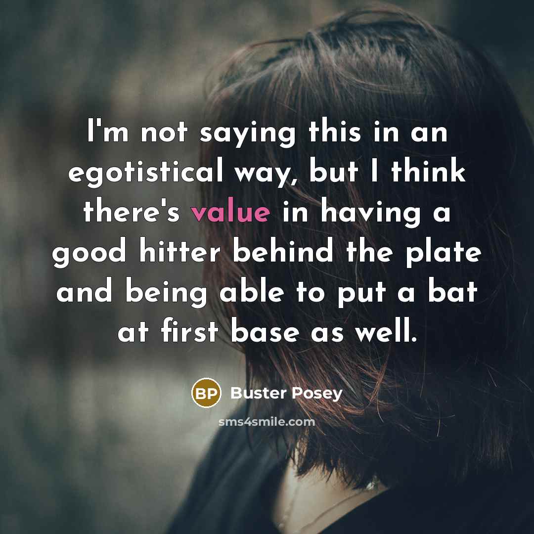 “I'm not saying this in an egotistical way, but I…” quote by Buster Posey
