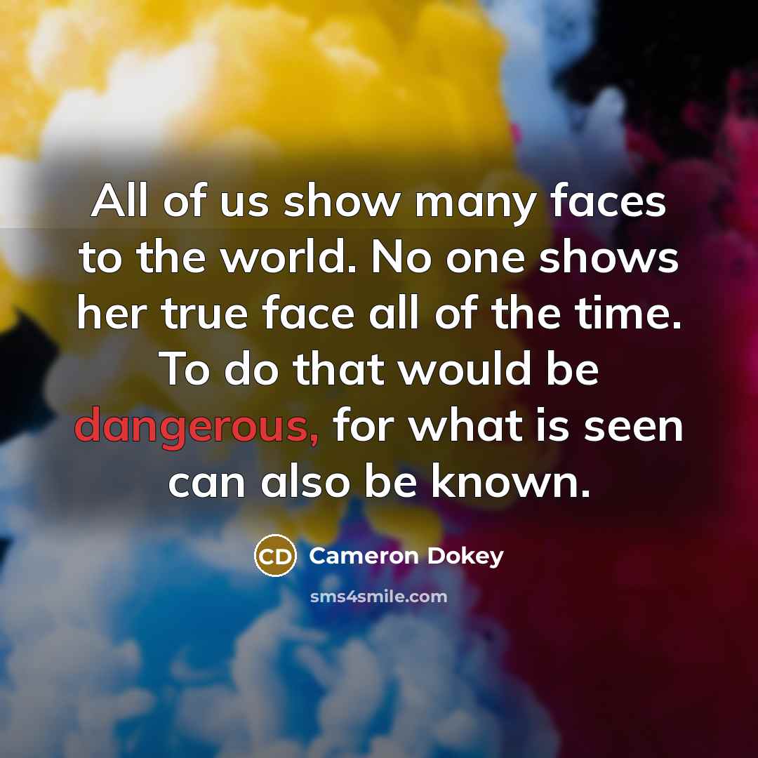 “All of us show many faces to the world. No…” quote by Cameron Dokey