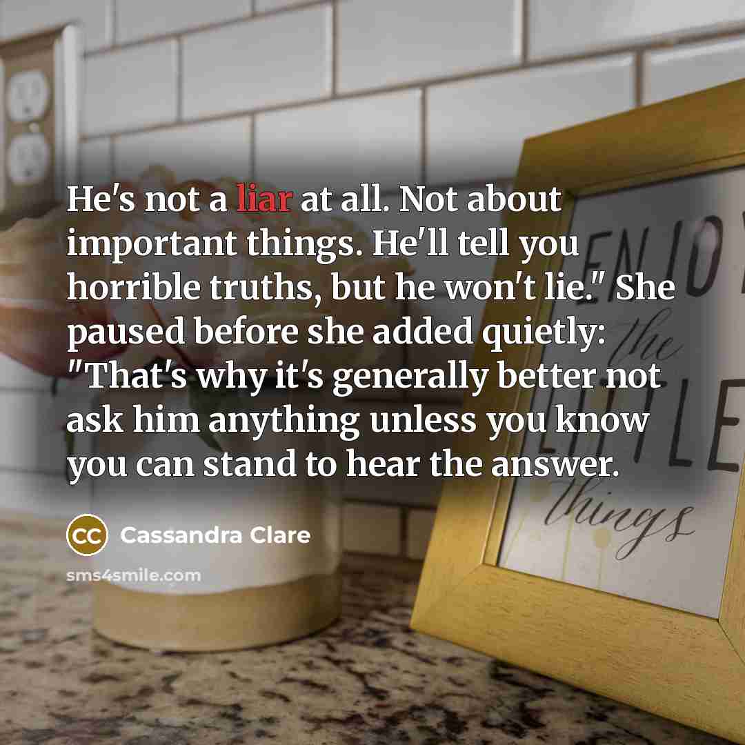 “He's not a liar at all. Not about important things.…” quote by Cassandra Clare