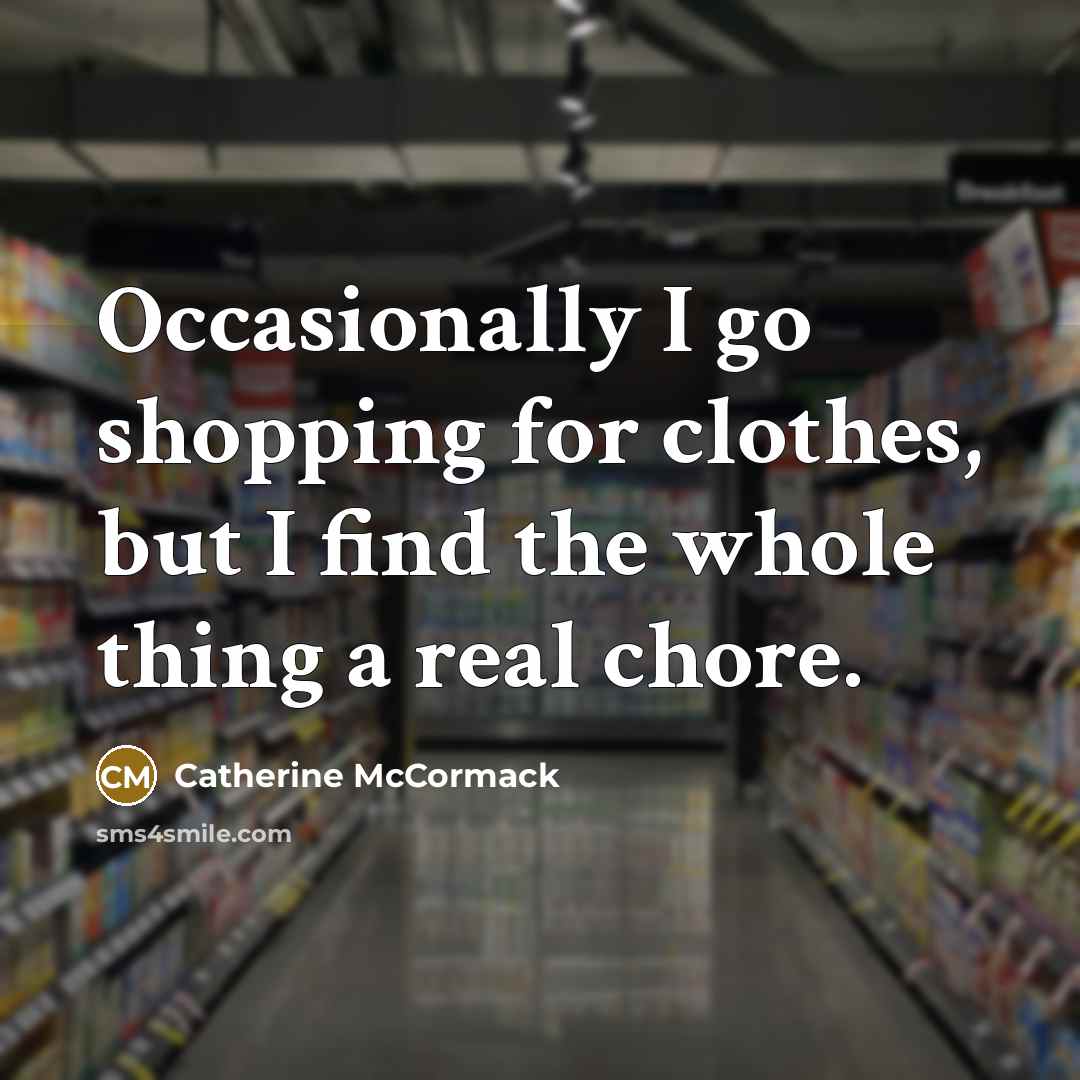 “Occasionally I go shopping for clothes, but I find the…” quote by Catherine McCormack