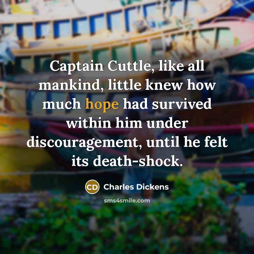 “Captain Cuttle, like all mankind, little knew how much hope…” quote by Charles Dickens