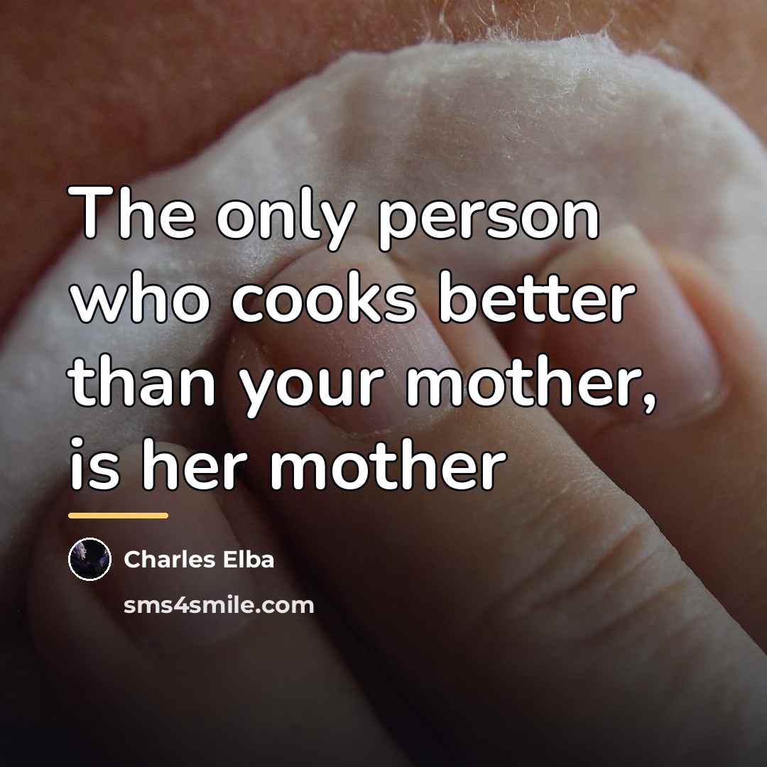 “The only person who cooks better than your mother, is…” quote by Charles Elba
